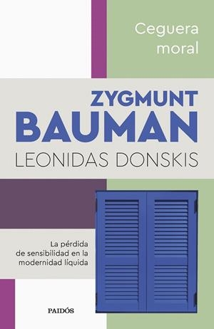 CEGUERA MORAL. LA PÉRDIDA DE SENSIBILIDAD EN LA MODERNIDAD LÍQUIDA | 9788449340086 | BAUMAN, ZYGMUNT/DONSKIS, LEONIDAS