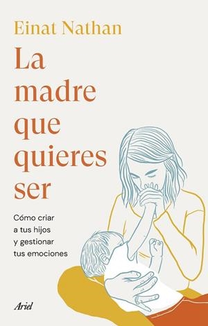 LA MADRE QUE QUIERES SER. CÓMO CRIAR A TUS HIJOS Y GESTIONAR TUS EMOCIONES | 9788434435759 | NATHAN, EINAT