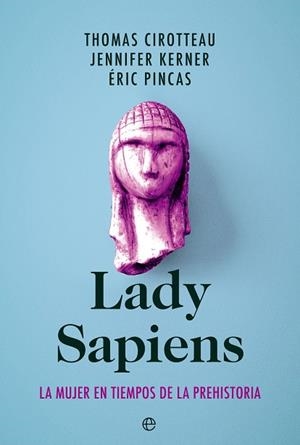 LADY SAPIENS. LA MUJER EN TIEMPOS DE LA PREHISTORIA | 9788413843940 | CIROTTEAU, THOMAS/KERNER, JENNIFER/PINCAS, ÉRIC