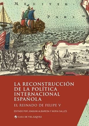 LA RECONSTRUCCIÓN DE LA POLÍTICA INTERNACIONAL ESPAÑOLA. EL REINADO DE FELIPE V | 9788490963470 | VARIOS AUTORES