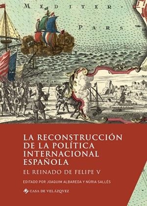 LA RECONSTRUCCIÓN DE LA POLÍTICA INTERNACIONAL ESPAÑOLA. EL REINADO DE FELIPE V | 9788490963470 | VARIOS AUTORES