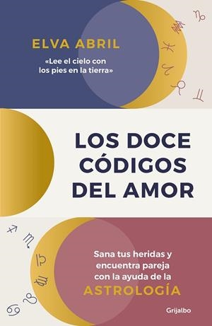 LOS DOCE CÓDIGOS DEL AMOR. SANA TUS HERIDAS Y ENCUENTRA PAREJA CON LA AYUDA DE LA ASTROLOGÍA | 9788425359118 | ABRIL, ELVA