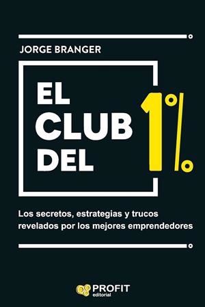 EL CLUB DEL 1%. LOS SECRETOS, ESTRATEGIAS Y TRUCOS REVELADOS POR LOS MEJORES EMPRENDEDORES | 9788419212375 | BRANGER CID, JORGE EMILIO