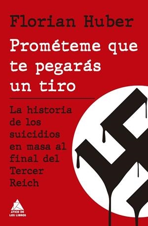 PROMÉTEME QUE TE PEGARÁS UN TIRO. LA HISTORIA DE LOS SUICIDIOS EN MASA AL FINAL DEL TERCER REICH | 9788417743598 | HUBER, FLORIAN/ROCA, JOAN ELOI