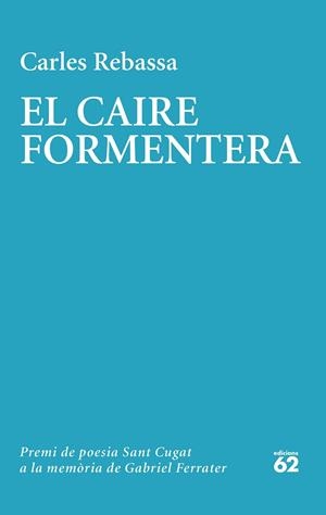 EL CAIRE FORMENTERA. XX PREMI DE POESIA SANT CUGAT A LA MEMÒRIA DE GABRIEL FERRATER 2022 | 9788429780604 | REBASSA, CARLES