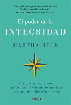 EL PODER DE LA INTEGRIDAD. UNA GUÍA EN CUATRO PASOS PARA COMBATIR EL SUFRIMIENTO EMOCIONAL Y DAR UNA NUEVA DIRECCIÓN A TU VIDA | 9788417694814 | BECK, MARTHA