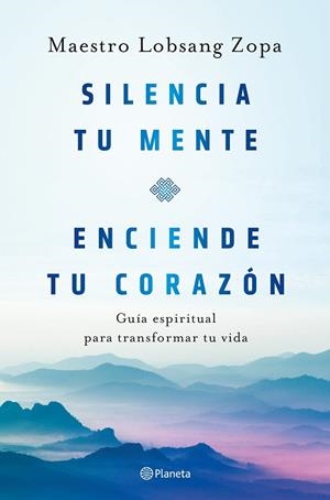 SILENCIA TU MENTE, ENCIENDE TU CORAZÓN. GUÍA ESPIRITUAL PARA TRANSFORMAR TU VIDA | 9788408263418 | LOBSANG ZOPA, MAESTRO
