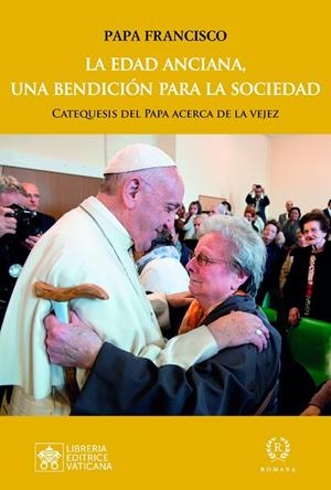 LA EDAD ANCIANA, UNA BENDICIÓN PARA LA SOCIEDAD. CATEQUESIS DEL PAPA ACERCA DE LA VEJEZ | 9788419240071 | PAPA FRANCISCO