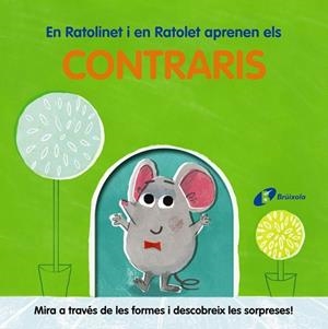 EN RATOLINET I EN RATOLET APRENEN ELS CONTRARIS.MIRA A TRAVÉS DE LES FORMES I DESCOBREIX LES SORPRESES! | 9788413491998 | VARIOS AUTORES
