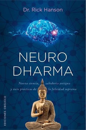 NEURODHARMA. NUEVA CIENCIA, SABIDURÍA ANTIGUA Y SIETE PRÁCTICAS DE LA FELICIDAD SUPREMA | 9788491119241 | HANSON, RICK