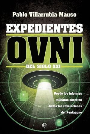 EXPEDIENTES OVNI DEL SIGLO XXI. DESDE LOS INFORMES MILITARES SECRETOS HASTA LAS REVELACIONES DEL PENTÁGONO | 9788413844442 | VILLARRUBIA MAUSO, PABLO