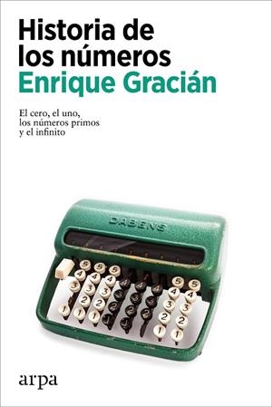 HISTORIA DE LOS NÚMEROS. EL CERO, EL UNO, LOS NUMEROS PRIMOS Y EL INFINITO | 9788418741654 | GRACIÁN, ENRIQUE