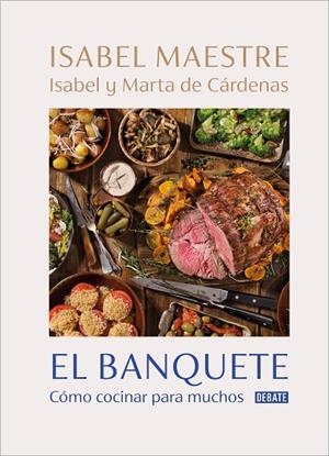 EL BANQUETE. CÓMO COCINAR PARA MUCHOS | 9788418967153 | MAESTRE, ISABEL/DE CÁRDENAS, MARTA/DE CÁRDENAS, ISABEL