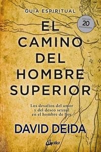 EL CAMINO DEL HOMBRE SUPERIOR.LOS DESAFIOS DEL AMOR Y DEL DESEO SEXUAL EN EL HOMBRE DE HOY. GUÍA ESPIRITUAL. | 9788484458364 | DEIDA, DAVID