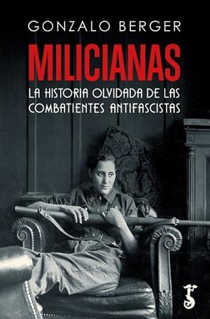 MILICIANAS LAS HISTORIA OLVIDADA DE LAS COMBATIENTES ANTIFASCISTAS | 9788419018151 | BERGER, GONZALO
