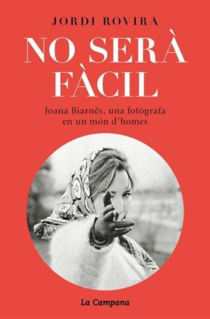 NO SERÀ FÀCIL. JOANA BIARNÉS, UNA FOTÒGRAFA EN UN MÓN D'HOMES | 9788416863778 | ROVIRA, JORDI