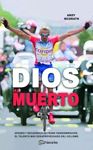DIOS HA MUERTO. APOGEO Y DECADENCIA DE FRANK VANDENBROUCKE, EL TALENTO MÁS DESAPROVECHADO DEL CICLISMO | 9788412324464 | MCGRATH, ANDY