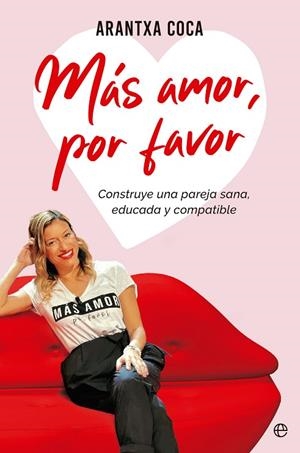 MÁS AMOR, POR FAVOR. CONSTRUYE UNA PAREJA SANA, EDUCADA Y COMPATIBLE | 9788413844695 | COCA, ARANTXA