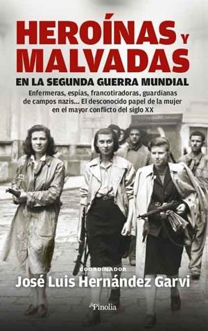 HEROÍNAS Y MALVADAS EN LA SEGUNDA GUERRA MUNDIAL. ENFERMERAS, ESPÍAS, FRANCOTIRADORAS, GUARDIANAS DE CAMPOS NAZIS...? EL DESCONOCIDO PAPEL DE LA MUJER | 9788418965111 | JOSÉ LUIS HERNÁNDEZ GARVI