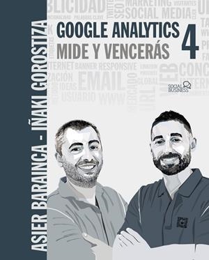GOOGLE ANALYTICS 4. MIDE Y VENCERÁS | 9788441544116 | GOROSTIZA ESQUERDEIRO, IÑAKI/BARAINCA FONTAO, ASIER
