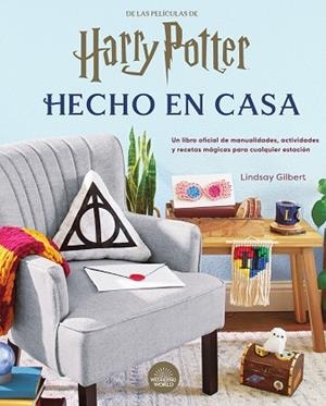 HARRY POTTER: HECHO EN CASA. UN LIBRO OFICIAL DE MANUALIDADES, ACTIVIDADES Y RECETAS MAGICAS PARA CUALQUIER ESTACION | 9788467958973 | GILBERT LINDSAY