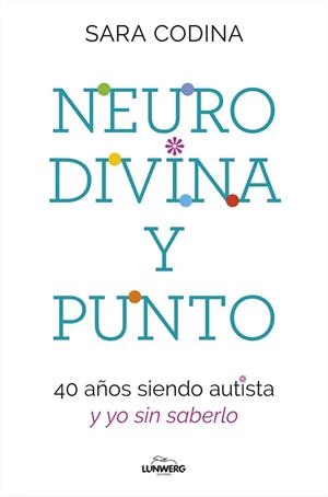 NEURODIVINA Y PUNTO. 40 AÑOS SIENDO AUTISTA Y YO SIN SABERLO | 9788419466297 | CODINA, SARA