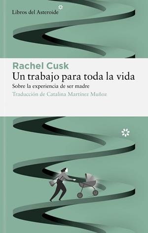 UN TRABAJO PARA TODA LA VIDA. SOBRE LA EXPERIENCIA DE SER MADRE | 9788417977771 | CUSK, RACHEL