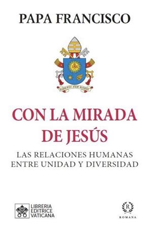 CON LA MIRADA DE JESÚS. LAS RELACIONES HUMANAS ENTRE UNIDAD Y DIVERSIDAD | 9788419240057 | PAPA FRANCISCO
