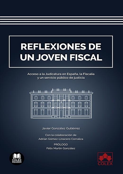 REFLEXIONES DE UN JOVEN FISCAL.  ACCESO A LA JUDICATURA EN ESPAÑA, LA FISCALÍA Y UN SERVICIO PÚBLICO DE JUSTICIA | 9788413595108 | GONZÁLEZ GUTIÉRREZ, JAVIER