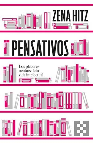 PENSATIVOS. LOS PLACERES OCULTOS DE LA VIDA INTELECTUAL | 9788413391106 | ZENA HITZ