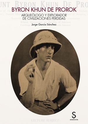 BYRON KHUN DE PROROK. ARQUEÓLOGO Y EXPLORADOR DE CIVILIZACIONES PERDIDAS | 9788419077530 | GARCÍA SÁNCHEZ, JORGE