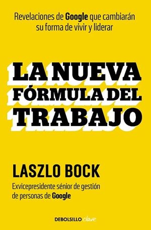 LA NUEVA FÓRMULA DEL TRABAJO. REVELACIONES DE GOOGLE QUE CAMBIARÁN SU FORMA DE VIVIR Y LIDERAR | 9788466369381 | BOCK, LASZLO