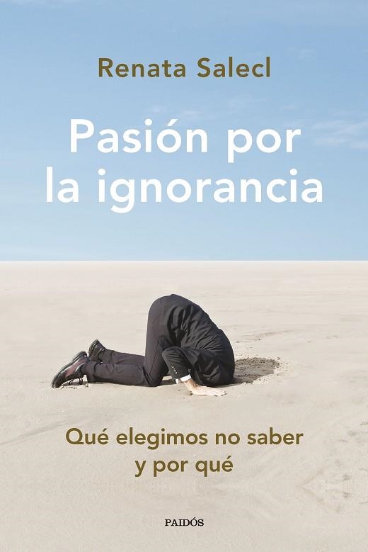 PASIÓN POR LA IGNORANCIA. QUÉ ELEGIMOS NO SABER Y POR QUÉ | 9788449340291 | SALECL, RENATA