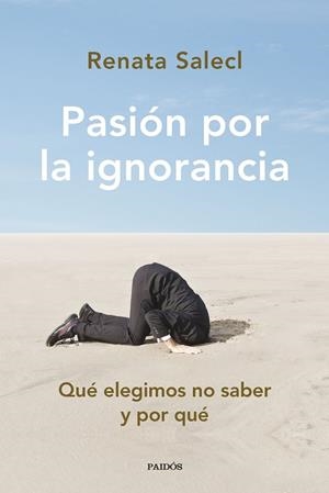 PASIÓN POR LA IGNORANCIA. QUÉ ELEGIMOS NO SABER Y POR QUÉ | 9788449340291 | SALECL, RENATA