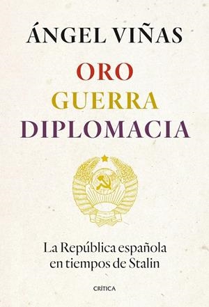 ORO, GUERRA, DIPLOMACIA LA REPÚBLICA ESPAÑOLA EN TIEMPOS DE STALIN | 9788491994862 | VIÑAS, ÁNGEL