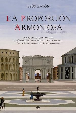 LA PROPORCIÓN ARMONIOSA. LA ARQUITECTURA SAGRADA O CÓMO CONSTRUIR EL CIELO EN LA TIERRA. DE LA PREHISTORIA AL RENACIMIENTO | 9788413844954 | ZATÓN, JESÚS