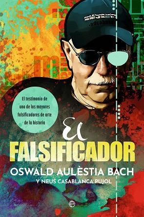 EL FALSIFICADOR. EL TESTIMONIO DE UNO DE LOS MAYORES FALSIFICADORES DE ARTE DE LA HISTORIA | 9788413844961 | AULÈSTIA BACH, OSWALD/CASABLANCA PUJOL, NEUS
