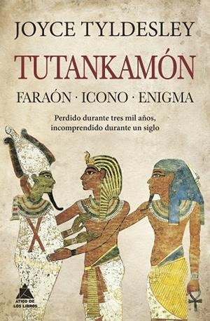 TUTANKAMÓN. FARAÓN. ICONO. ENIGMA.PERDIDO DURANTE TRES MIL AÑOS, INCOMPRENDIDO DURANTE UN SIGLO | 9788418217760 | TYLDESLEY, JOYCE