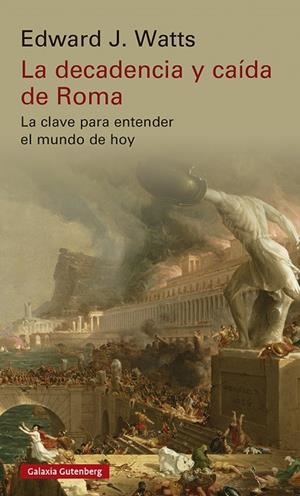 LA DECADENCIA Y CAÍDA DE ROMA. LA CLAVE PARA ENTENDER EL MUNDO DE HOY | 9788419392213 | WATTS, EDWARD J.