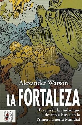 LA FORTALEZA. PRZEMYSL, LA CIUDAD QUE DESAFIÓ A RUSIA EN LA PRIMERA GUERRA MUNDIAL | 9788412496468 | WATSON, ALEXANDER