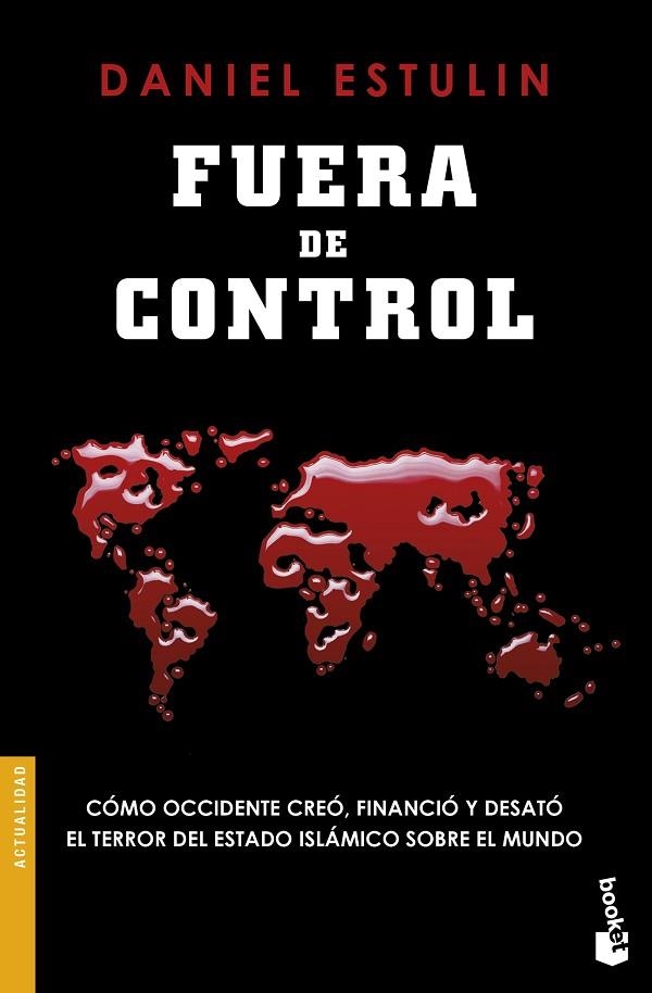 FUERA DE CONTROL. CÓMO OCCIDENTE CREÓ, FINANCIÓ Y DESATÓ EL TERROR DEL ESTADO ISLÁMICO SOBRE EL MU | 9788408160670 | ESTULIN, DANIEL