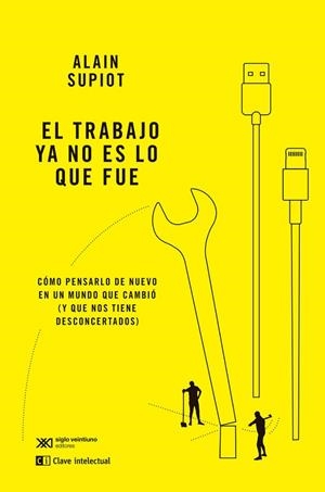 EL TRABAJO YA NO ES LO QUE FUE. CÓMO PENSARLO DE NUEVO EN UN MUNDO QUE CAMBIÓ (Y QUE NOS TIENE DESCONCERTADOS) | 9788412604870 | SUPIOT, ALAIN