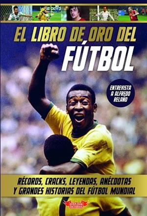 EL LIBRO DE ORO DEL FÚTBOL. RÉCORDS, CRACKS, LEYENDAS, ANÉCDOTAS Y GRANDES HISTORIAS DEL FÚTBOL MUNDIAL | 9788412451931 | MOLINA MELGAREJO, JOSÉ MOLINA MELGAREJO