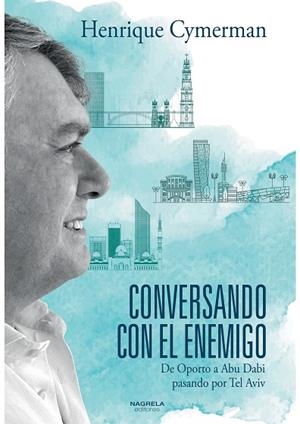 CONVERSANDO CON EL ENEMIGO. DE OPORTO A ABU DABI PASANDO POR TEL AVIV | 9788419426048 | CYMERMAN, HENRIQUE