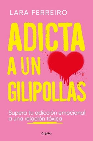ADICTA A UN GILIPOLLAS. SUPERA TU ADICCIÓN EMOCIONAL A UNA RELACIÓN TÓXICA | 9788425363559 | FERREIRO, LARA
