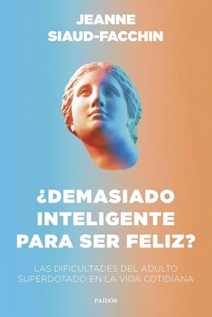 ¿DEMASIADO INTELIGENTE PARA SER FELIZ?. LAS DIFICULTADES DEL ADULTO SUPERDOTADO EN LA VIDA COTIDIANA | 9788449340406 | SIAUD-FACCHIN, JEANNE