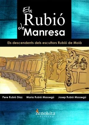 ELS RUBIÓ DE MANRESA. ELS DESCENDENTS DELS ESCULTORS RUBIÓ DE MOIÀ | 9788494678844 | RUBIÓ DÍAZ, PERE / RUBIÓ MASSEGÚ, MARIA / RUBIÓ MASSEGÚ, JOSEP
