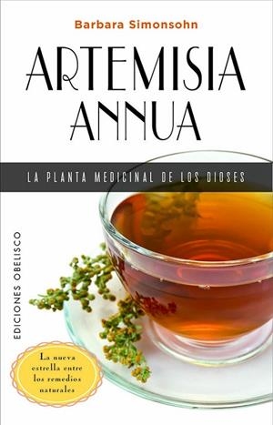 ARTEMISIA ANNUA, LA PLANTA MEDICINAL DE LOS DIOSES. LA NUEVA ESTRELLA ENTRE LOS REMEDIOS NATURALES | 9788491119531 | SIMONSOHN, BARBARA