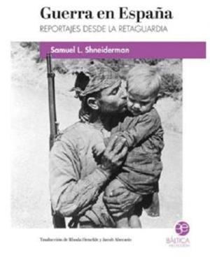 GUERRA EN ESPAÑA. REPORTAJES DESDE LA RETAGUARDIA | 9788412546538 | SHNEIDERMAN, SAMUEL L.