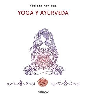 YOGA Y AYURVEDA. DE LA ANSIEDAD A LA SALUD INTEGRAL | 9788441547223 | ARRIBAS ÁLVAREZ, VIOLETA